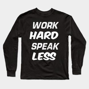 Work Hard Speak Less Long Sleeve T-Shirt